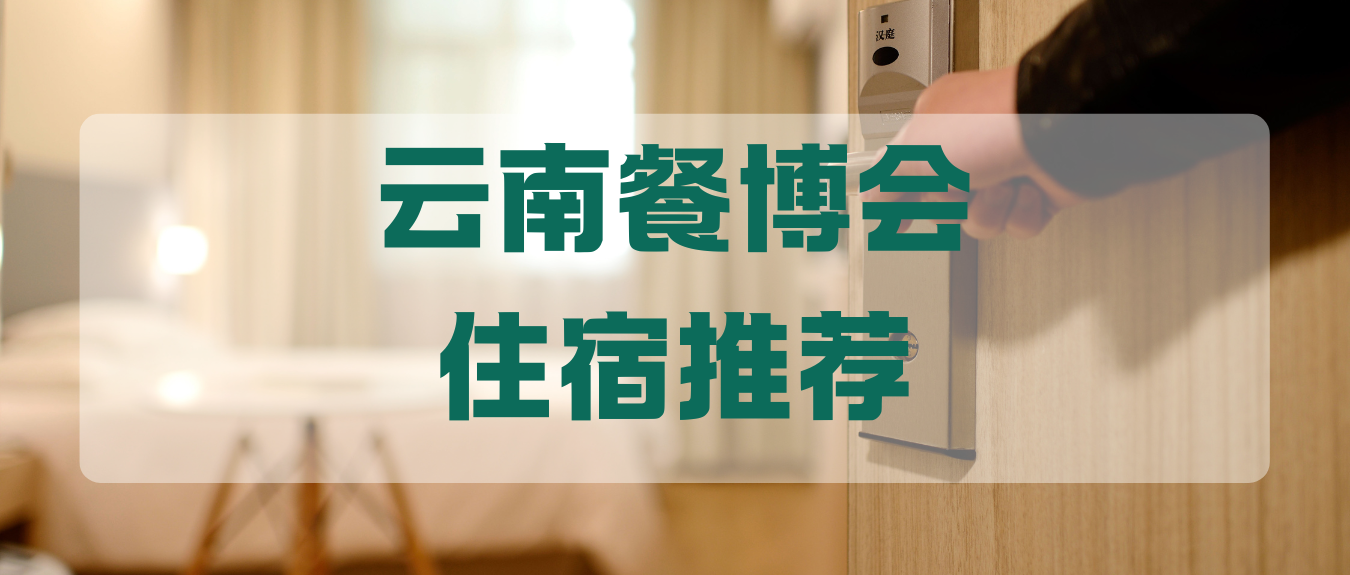 【云南餐博会官方推荐酒店】签约酒店优惠！一键解决住宿难题！